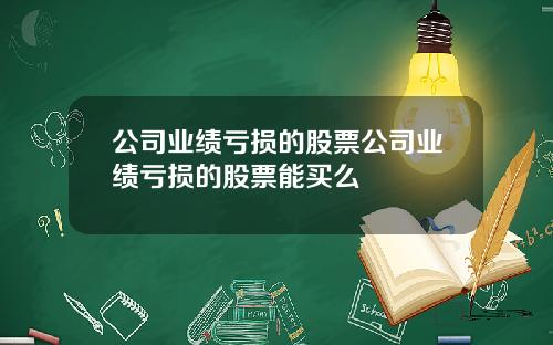 公司业绩亏损的股票公司业绩亏损的股票能买么