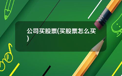 公司买股票(买股票怎么买)