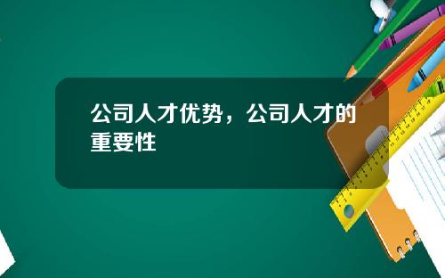 公司人才优势，公司人才的重要性