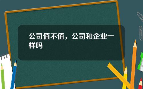 公司值不值，公司和企业一样吗