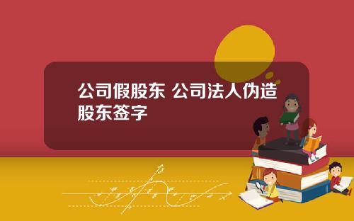 公司假股东 公司法人伪造股东签字