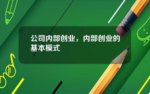 公司内部创业，内部创业的基本模式