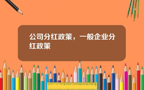公司分红政策，一般企业分红政策