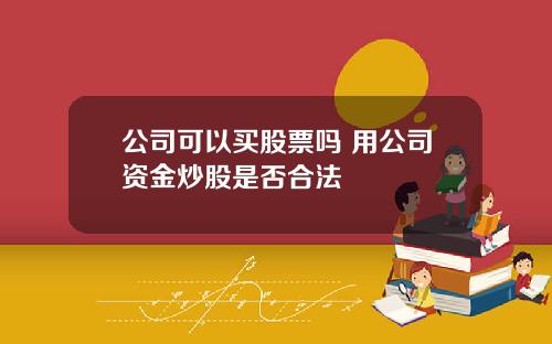 公司可以买股票吗 用公司资金炒股是否合法
