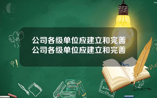 公司各级单位应建立和完善公司各级单位应建立和完善