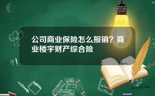 公司商业保险怎么报销？商业楼宇财产综合险