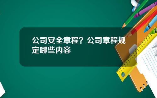 公司安全章程？公司章程规定哪些内容