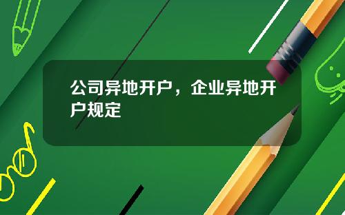 公司异地开户，企业异地开户规定