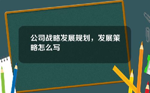 公司战略发展规划，发展策略怎么写