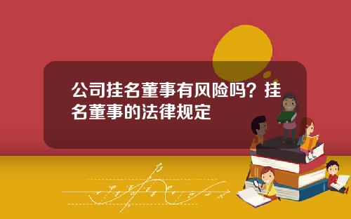 公司挂名董事有风险吗？挂名董事的法律规定