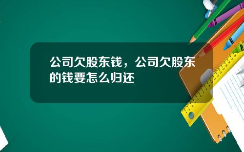 公司欠股东钱，公司欠股东的钱要怎么归还