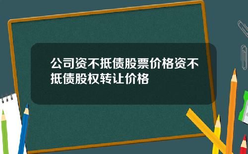公司资不抵债股票价格资不抵债股权转让价格