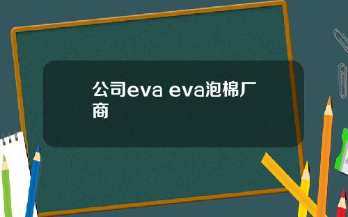 公司eva eva泡棉厂商