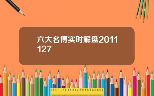 六大名博实时解盘2011127