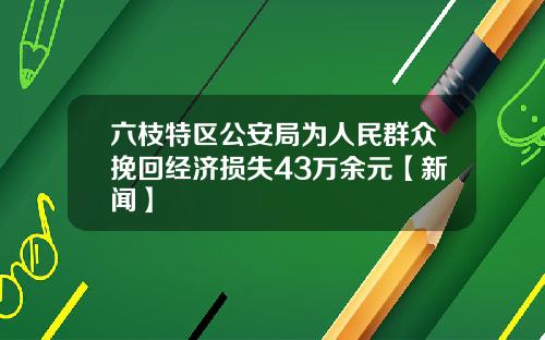 六枝特区公安局为人民群众挽回经济损失43万余元【新闻】