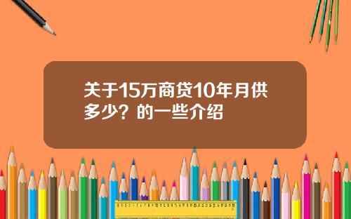 关于15万商贷10年月供多少？的一些介绍