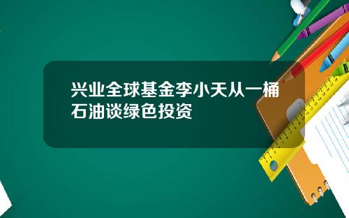 兴业全球基金李小天从一桶石油谈绿色投资