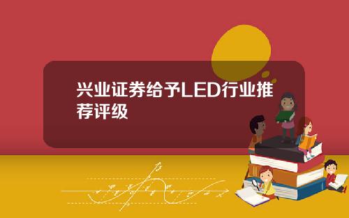 兴业证券给予LED行业推荐评级