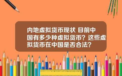内地虚拟货币现状 目前中国有多少种虚拟货币？这些虚拟货币在中国是否合法？