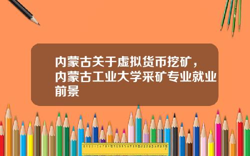 内蒙古关于虚拟货币挖矿，内蒙古工业大学采矿专业就业前景
