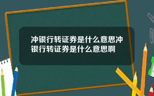 冲银行转证券是什么意思冲银行转证券是什么意思啊