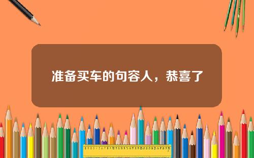 准备买车的句容人，恭喜了