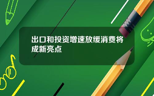 出口和投资增速放缓消费将成新亮点