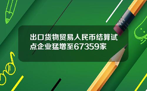出口货物贸易人民币结算试点企业猛增至67359家