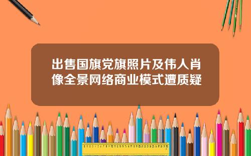 出售国旗党旗照片及伟人肖像全景网络商业模式遭质疑