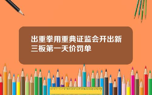 出重拳用重典证监会开出新三板第一天价罚单