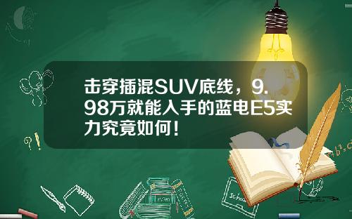 击穿插混SUV底线，9.98万就能入手的蓝电E5实力究竟如何！