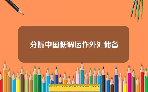 分析中国低调运作外汇储备