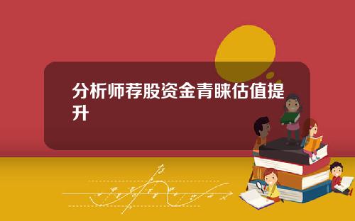 分析师荐股资金青睐估值提升
