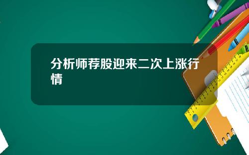 分析师荐股迎来二次上涨行情