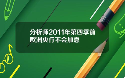 分析师2011年第四季前欧洲央行不会加息