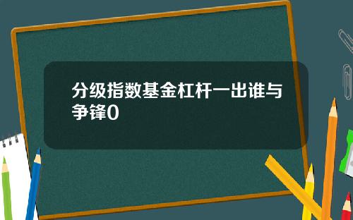 分级指数基金杠杆一出谁与争锋0