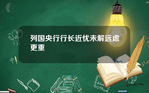 列国央行行长近忧未解远虑更重