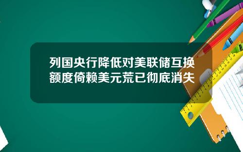 列国央行降低对美联储互换额度倚赖美元荒已彻底消失