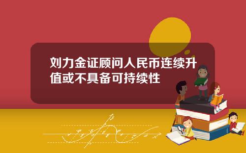 刘力金证顾问人民币连续升值或不具备可持续性