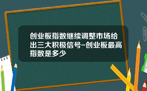 创业板指数继续调整市场给出三大积极信号-创业板最高指数是多少