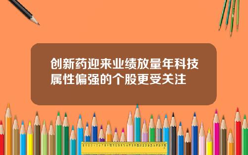 创新药迎来业绩放量年科技属性偏强的个股更受关注