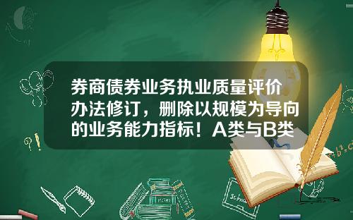 券商债券业务执业质量评价办法修订，删除以规模为导向的业务能力指标！A类与B类实行动态调整机制-券商b级下折变多少