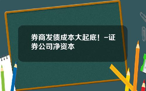 券商发债成本大起底！-证券公司净资本