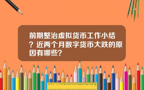 前期整治虚拟货币工作小结？近两个月数字货币大跌的原因有哪些？