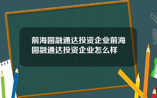 前海圆融通达投资企业前海圆融通达投资企业怎么样