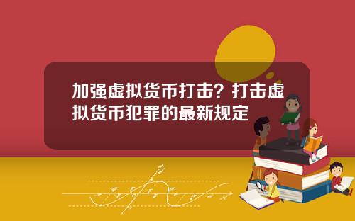 加强虚拟货币打击？打击虚拟货币犯罪的最新规定