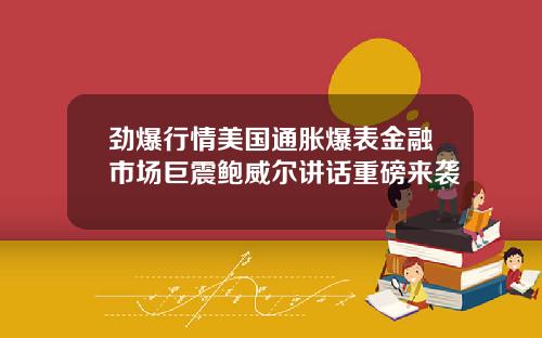 劲爆行情美国通胀爆表金融市场巨震鲍威尔讲话重磅来袭
