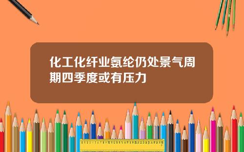 化工化纤业氨纶仍处景气周期四季度或有压力