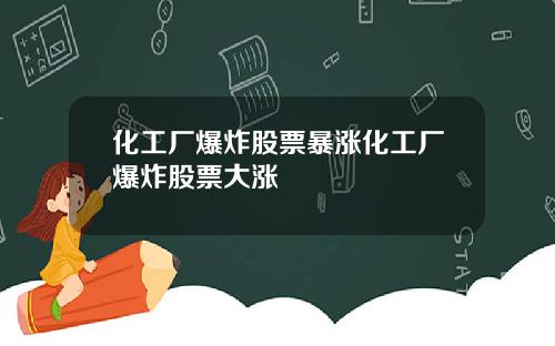 化工厂爆炸股票暴涨化工厂爆炸股票大涨
