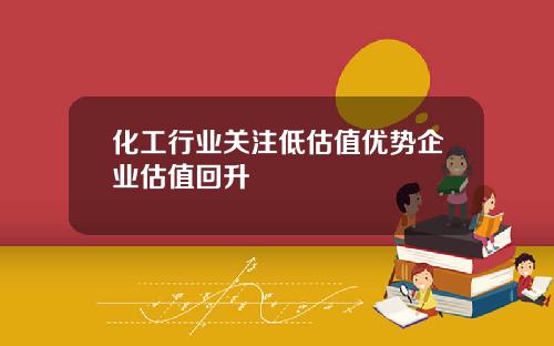 化工行业关注低估值优势企业估值回升